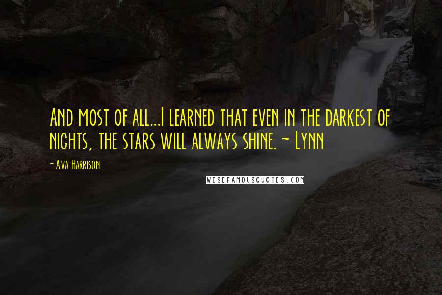 Ava Harrison quotes: And most of all...I learned that even in the darkest of nights, the stars will always shine. ~ Lynn