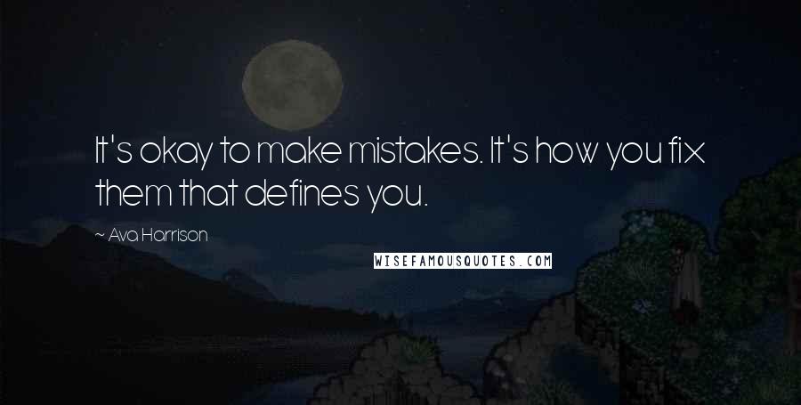 Ava Harrison quotes: It's okay to make mistakes. It's how you fix them that defines you.