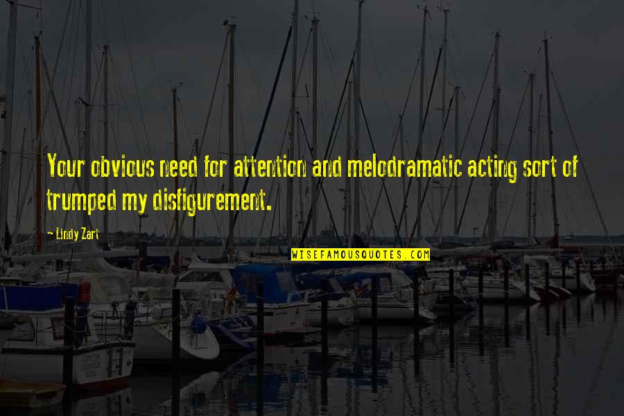Ava Kane Quotes By Lindy Zart: Your obvious need for attention and melodramatic acting Ava Kane Quotes By Lindy Zart: Your obvious need for attention and melodramatic acting