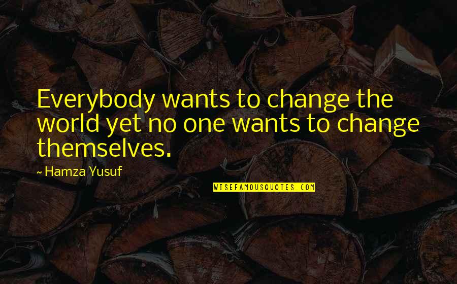 Ava Karabatic Quotes By Hamza Yusuf: Everybody wants to change the world yet no