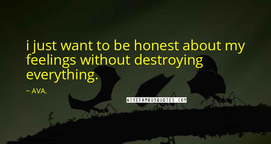 AVA. quotes: i just want to be honest about my feelings without destroying everything.
