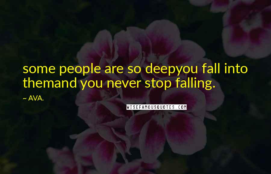 AVA. quotes: some people are so deepyou fall into themand you never stop falling.