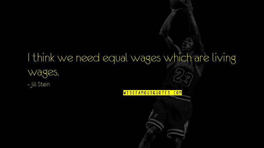 Ava Ryan Quotes By Jill Stein: I think we need equal wages which are Ava Ryan Quotes By Jill Stein: I think we need equal wages which are