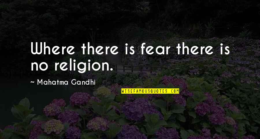 Ava Ryan Quotes By Mahatma Gandhi: Where there is fear there is no religion. Ava Ryan Quotes By Mahatma Gandhi: Where there is fear there is no religion.