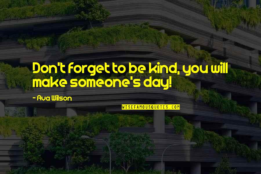 Ava Wilson Quotes By Ava Wilson: Don't forget to be kind, you will make