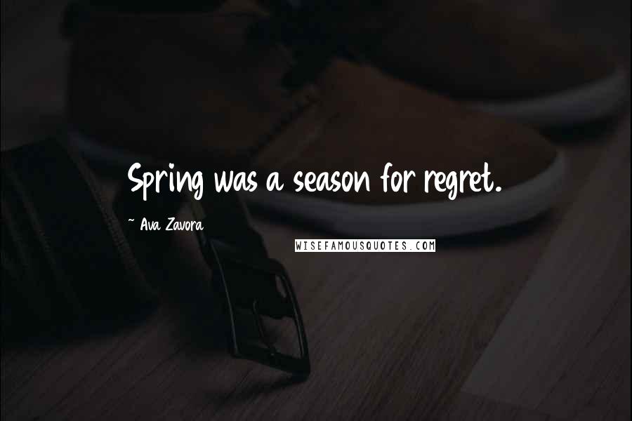 Ava Zavora quotes: Spring was a season for regret.