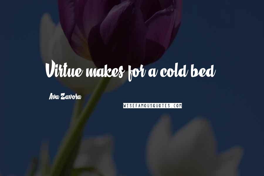 Ava Zavora quotes: Virtue makes for a cold bed.