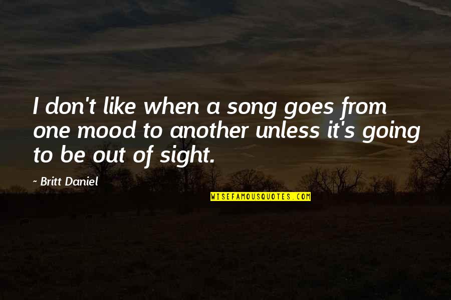 Avaandlu Quotes By Britt Daniel: I don't like when a song goes from Avaandlu Quotes By Britt Daniel: I don't like when a song goes from