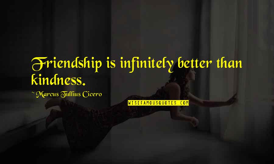 Avaannii Quotes By Marcus Tullius Cicero: Friendship is infinitely better than kindness. Avaannii Quotes By Marcus Tullius Cicero: Friendship is infinitely better than kindness.