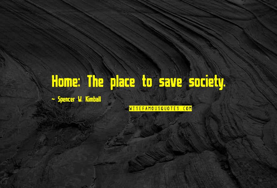Avacados Quotes By Spencer W. Kimball: Home: The place to save society.