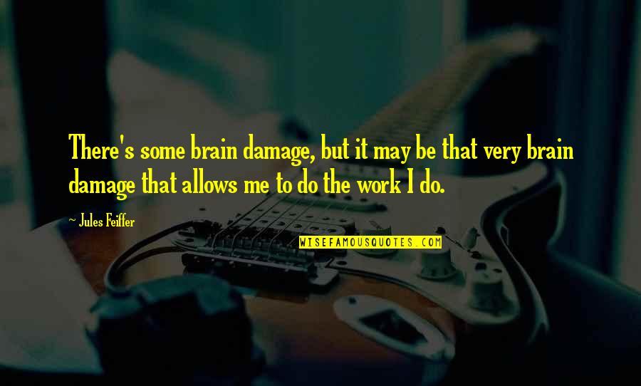 Avacha Bay Quotes By Jules Feiffer: There's some brain damage, but it may be