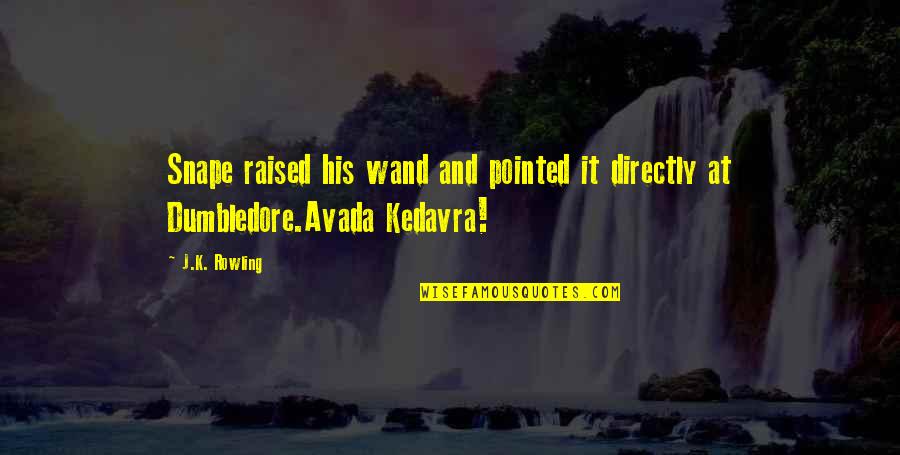 Avada Quotes By J.K. Rowling: Snape raised his wand and pointed it directly