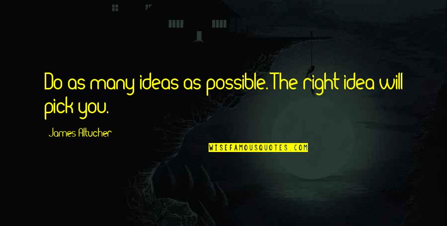 Avada Quotes By James Altucher: Do as many ideas as possible. The right