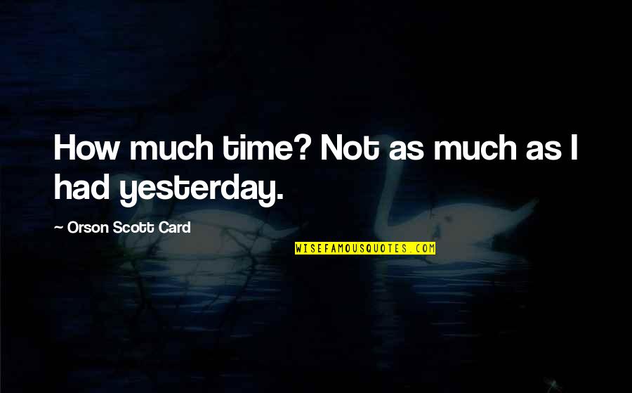 Avadata Quotes By Orson Scott Card: How much time? Not as much as I