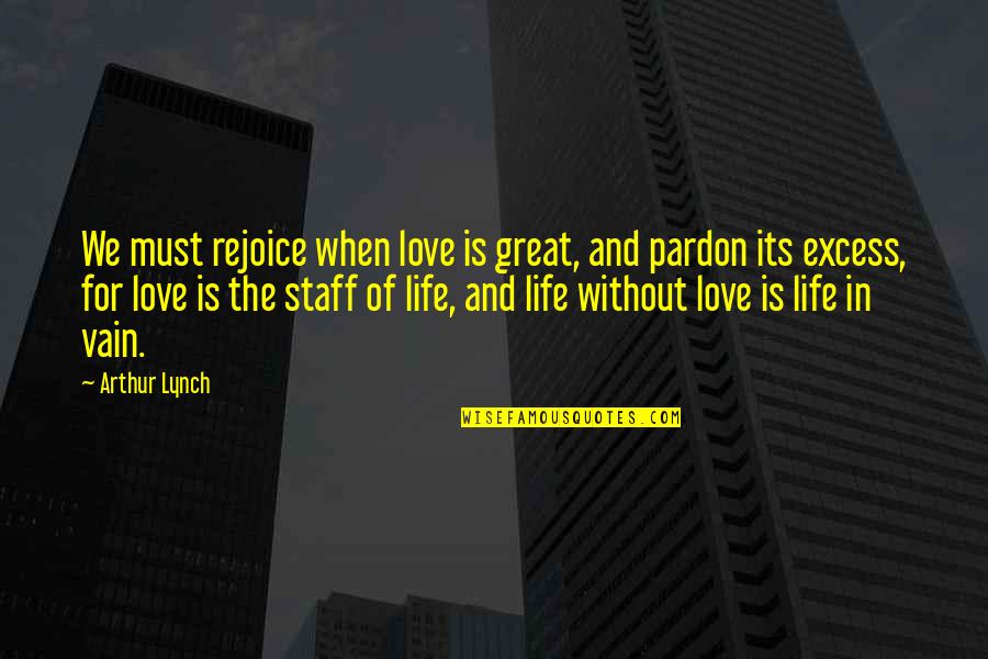 Avadatmen Quotes By Arthur Lynch: We must rejoice when love is great, and