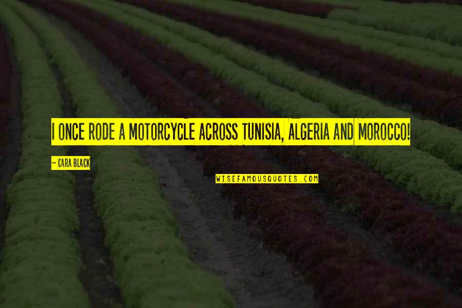 Avago Quotes By Cara Black: I once rode a motorcycle across Tunisia, Algeria