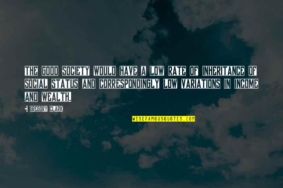 Avagy Angolul Quotes By Gregory Clark: the good society would have a low rate Avagy Angolul Quotes By Gregory Clark: the good society would have a low rate