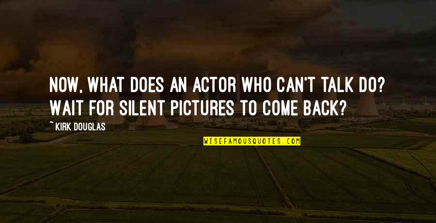 Avagy Angolul Quotes By Kirk Douglas: Now, what does an actor who can't talk
