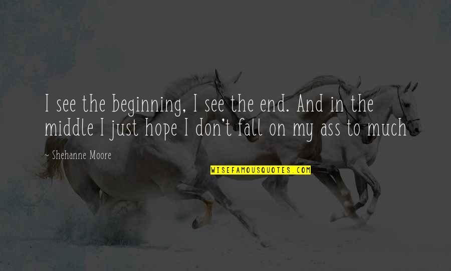 Avahi Quotes By Shehanne Moore: I see the beginning, I see the end.