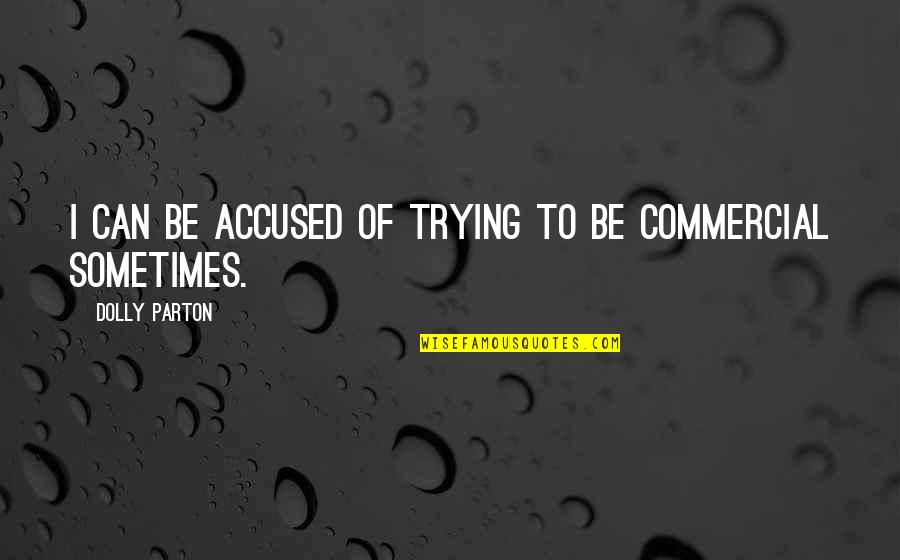 Avai1 Quotes By Dolly Parton: I can be accused of trying to be Avai1 Quotes By Dolly Parton: I can be accused of trying to be