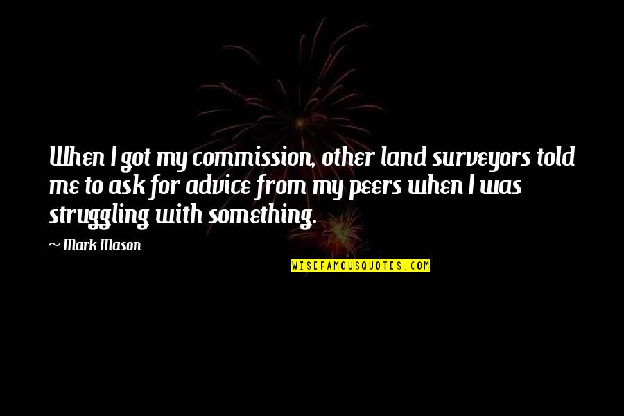 Avai1 Quotes By Mark Mason: When I got my commission, other land surveyors Avai1 Quotes By Mark Mason: When I got my commission, other land surveyors