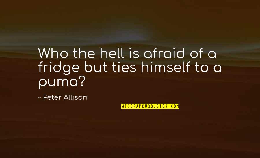 Avaiable Quotes By Peter Allison: Who the hell is afraid of a fridge