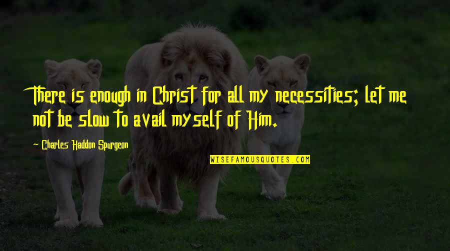 Avail Quotes By Charles Haddon Spurgeon: There is enough in Christ for all my