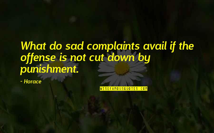 Avail Quotes By Horace: What do sad complaints avail if the offense