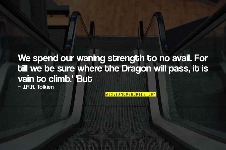 Avail Quotes By J.R.R. Tolkien: We spend our waning strength to no avail.