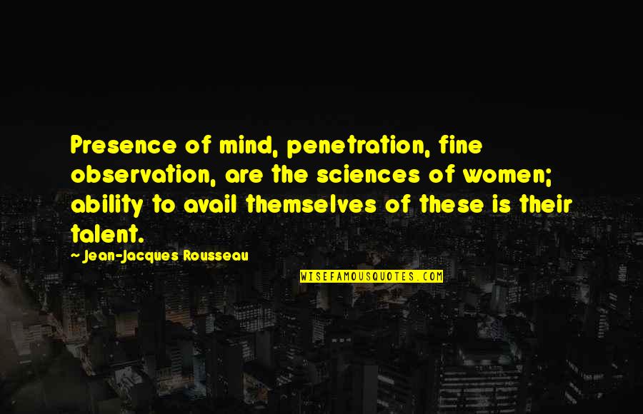 Avail Quotes By Jean-Jacques Rousseau: Presence of mind, penetration, fine observation, are the