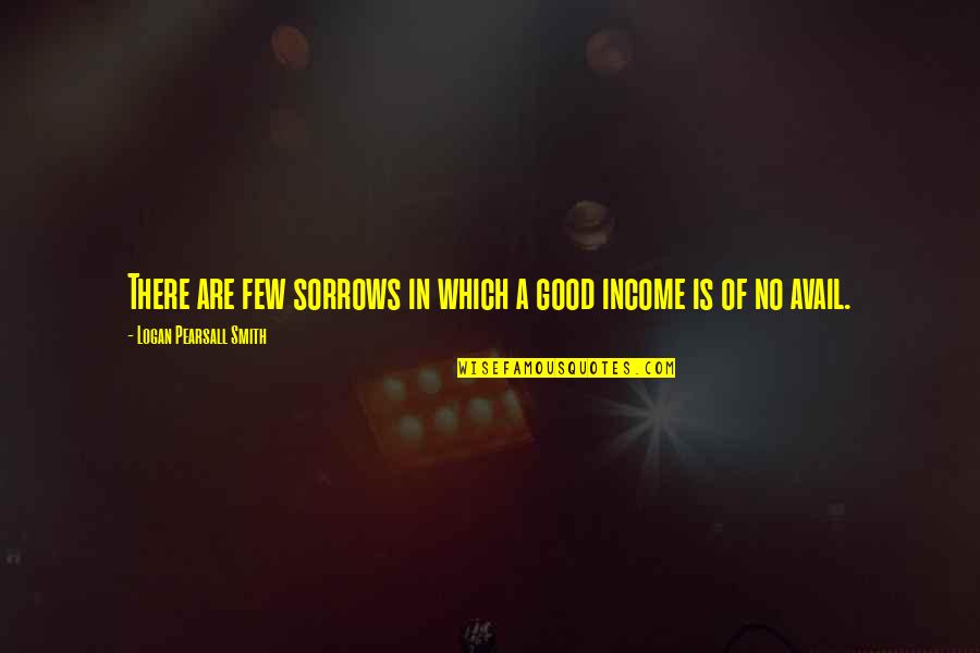 Avail Quotes By Logan Pearsall Smith: There are few sorrows in which a good