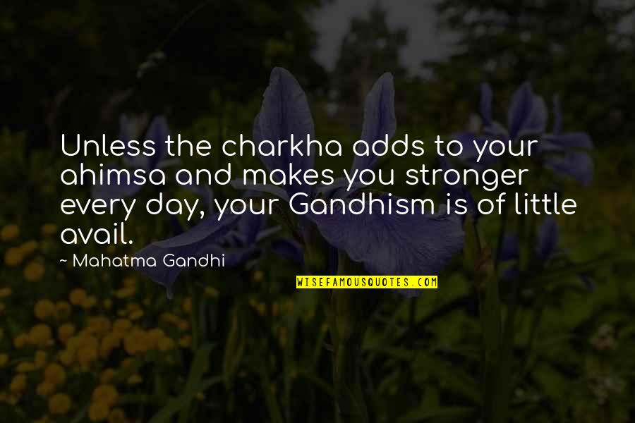 Avail Quotes By Mahatma Gandhi: Unless the charkha adds to your ahimsa and