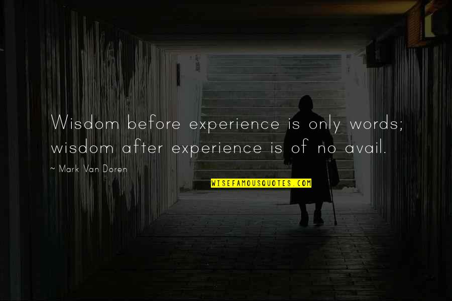 Avail Quotes By Mark Van Doren: Wisdom before experience is only words; wisdom after