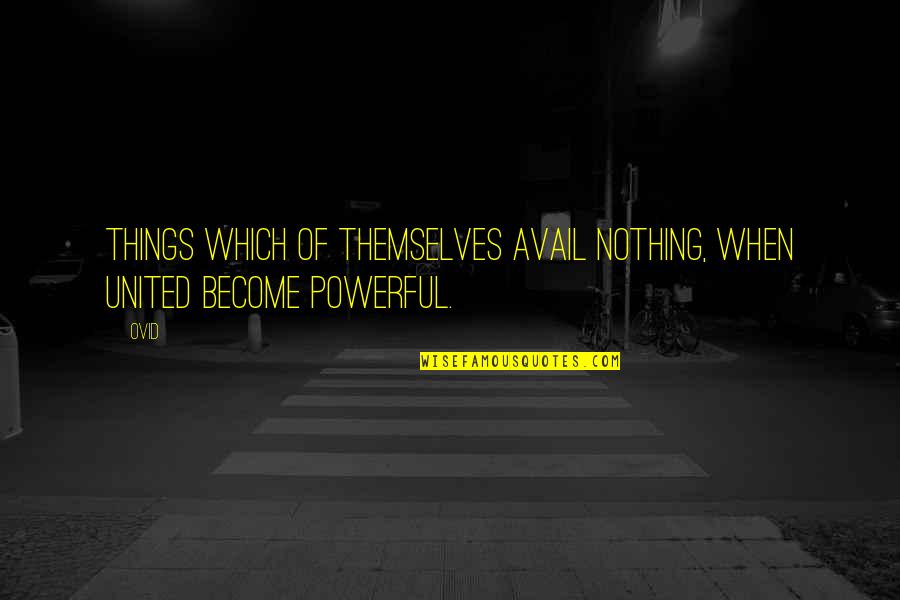 Avail Quotes By Ovid: Things which of themselves avail nothing, when united