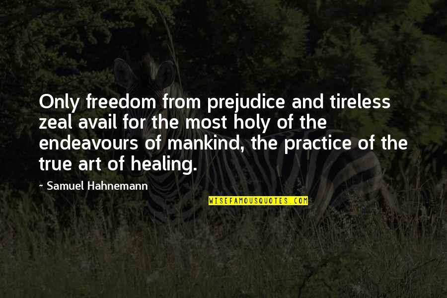 Avail Quotes By Samuel Hahnemann: Only freedom from prejudice and tireless zeal avail
