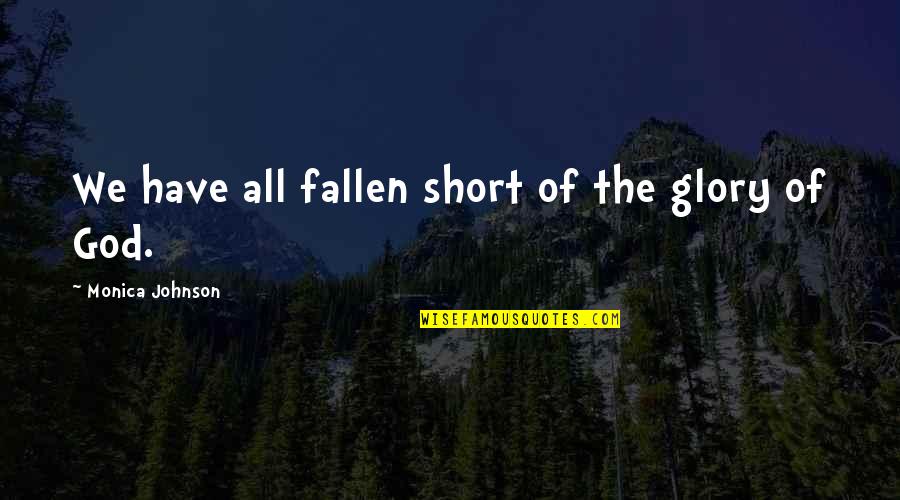 Availabilities Synonyms Quotes By Monica Johnson: We have all fallen short of the glory