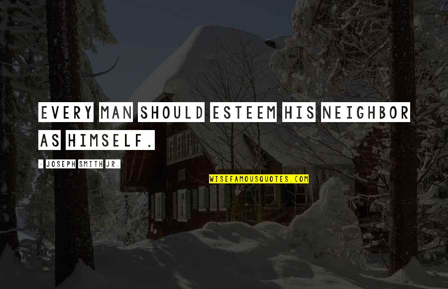 Available For Someone Quotes By Joseph Smith Jr.: Every man should esteem his neighbor as himself.