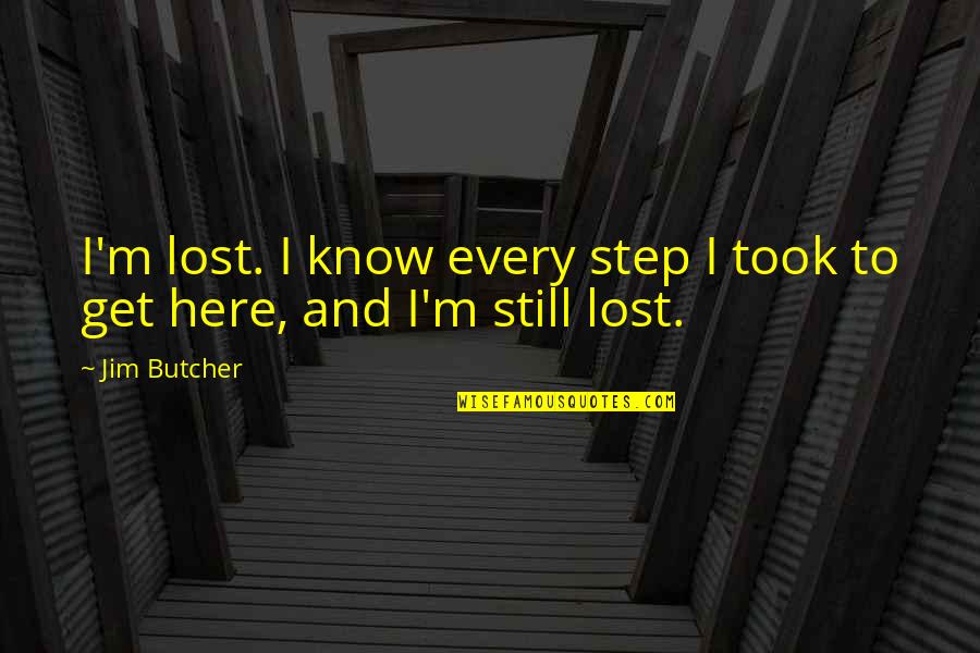 Available Person Quotes By Jim Butcher: I'm lost. I know every step I took