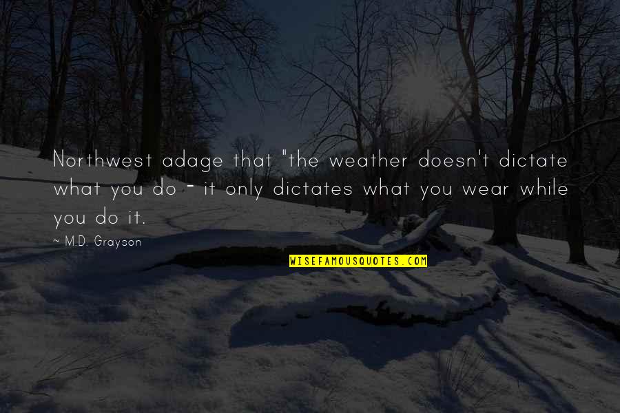 Available Person Quotes By M.D. Grayson: Northwest adage that "the weather doesn't dictate what