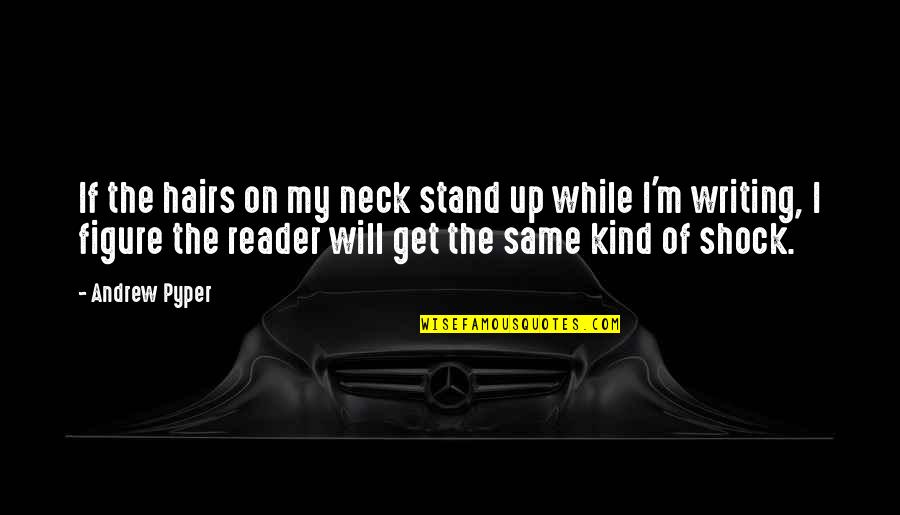 Availble Quotes By Andrew Pyper: If the hairs on my neck stand up Availble Quotes By Andrew Pyper: If the hairs on my neck stand up