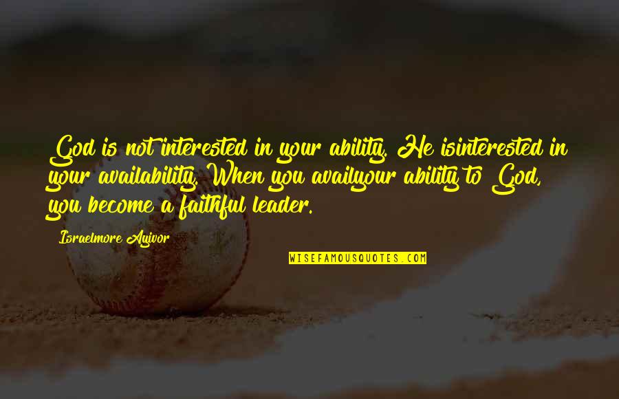 Availed Of Quotes By Israelmore Ayivor: God is not interested in your ability. He Availed Of Quotes By Israelmore Ayivor: God is not interested in your ability. He