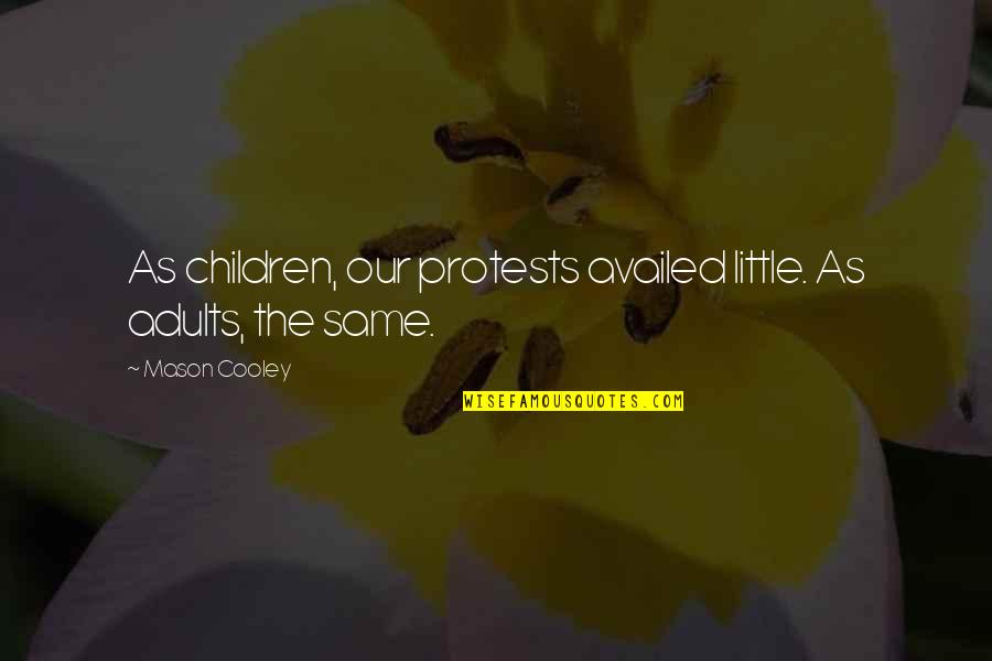 Availed Of Quotes By Mason Cooley: As children, our protests availed little. As adults,
