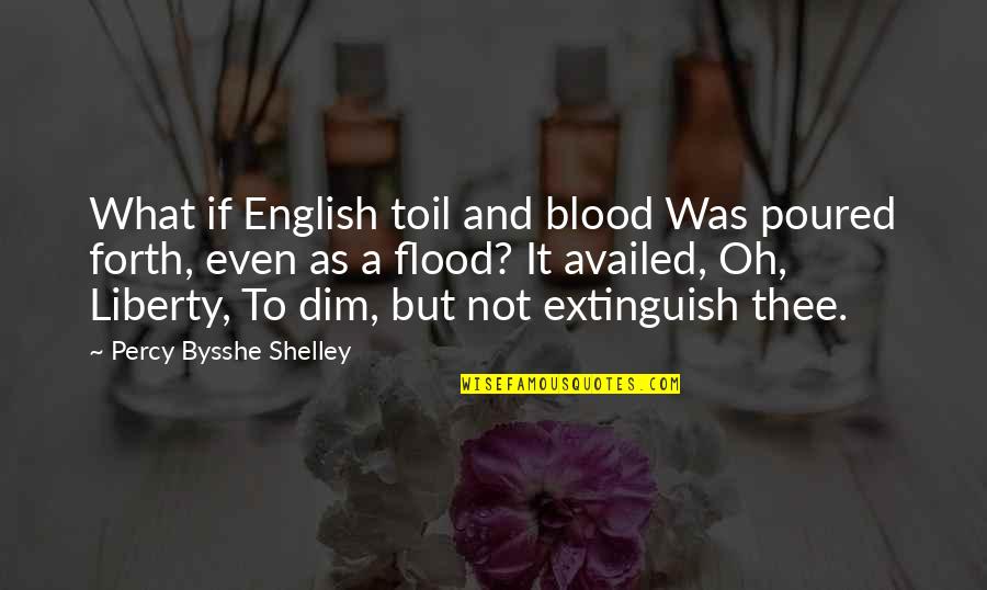 Availed Quotes By Percy Bysshe Shelley: What if English toil and blood Was poured