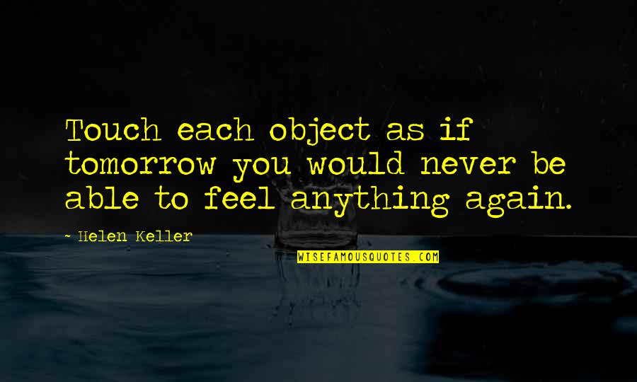 Availeth Capital Quotes By Helen Keller: Touch each object as if tomorrow you would