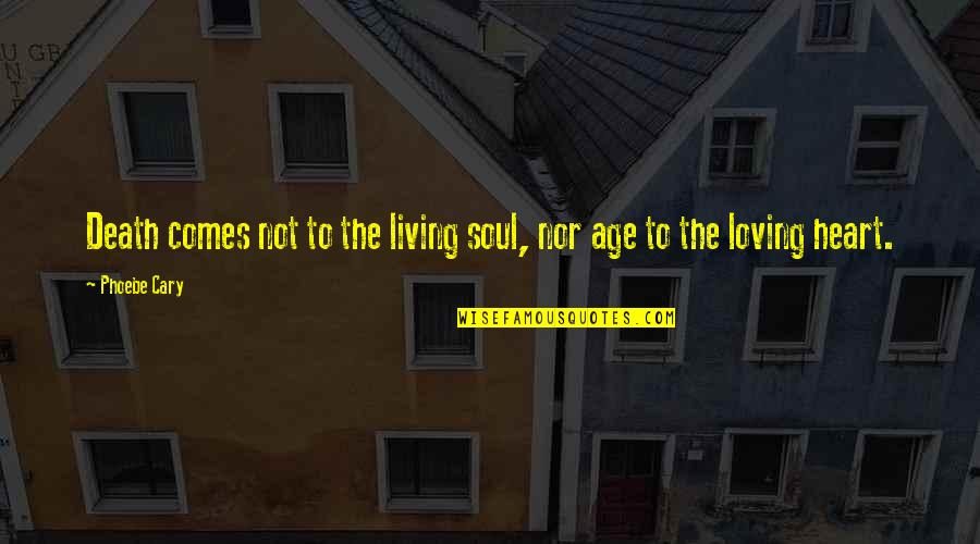 Availeth Capital Quotes By Phoebe Cary: Death comes not to the living soul, nor