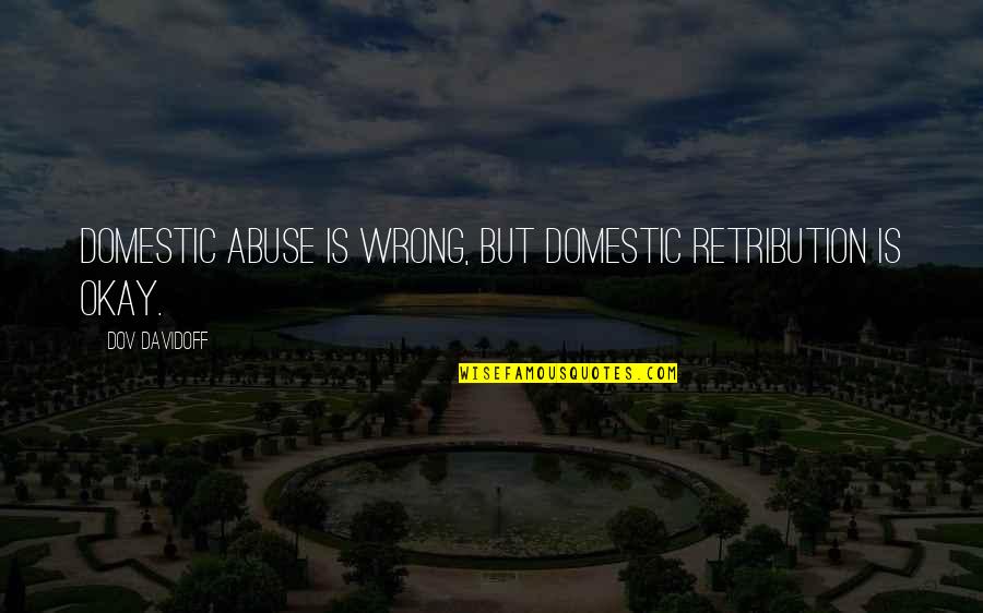 Availeth Much Quotes By Dov Davidoff: Domestic abuse is wrong, but domestic retribution is Availeth Much Quotes By Dov Davidoff: Domestic abuse is wrong, but domestic retribution is