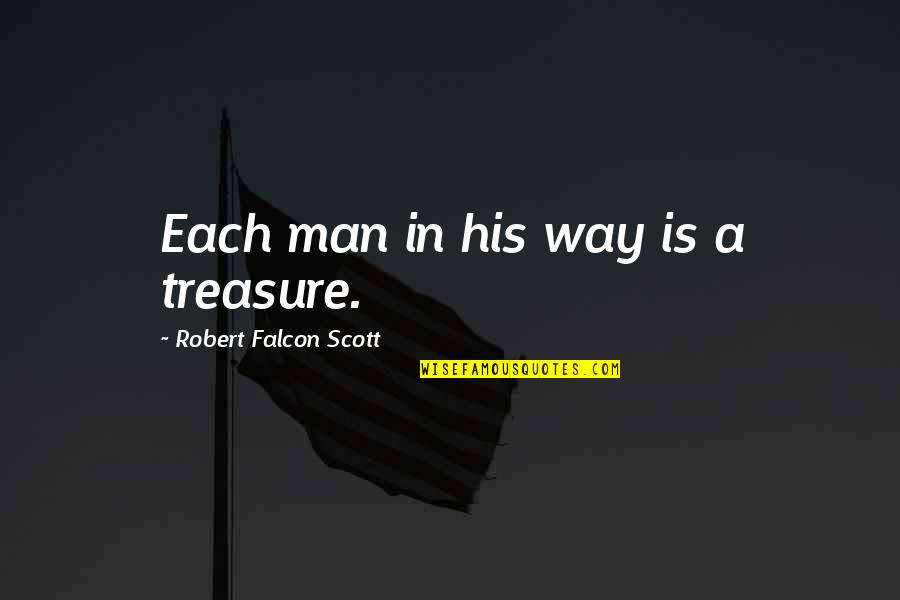 Availeth Much Quotes By Robert Falcon Scott: Each man in his way is a treasure. Availeth Much Quotes By Robert Falcon Scott: Each man in his way is a treasure.