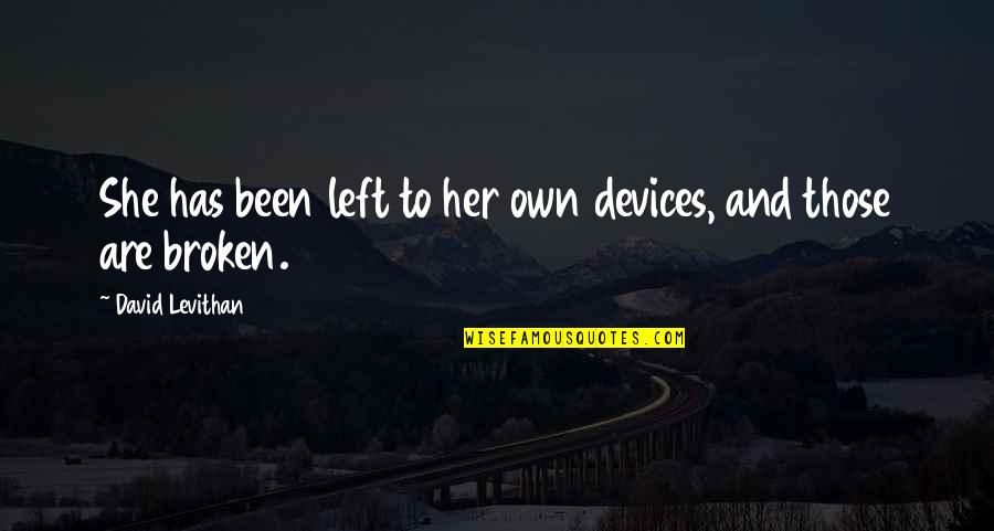 Availeth Quotes By David Levithan: She has been left to her own devices, Availeth Quotes By David Levithan: She has been left to her own devices,