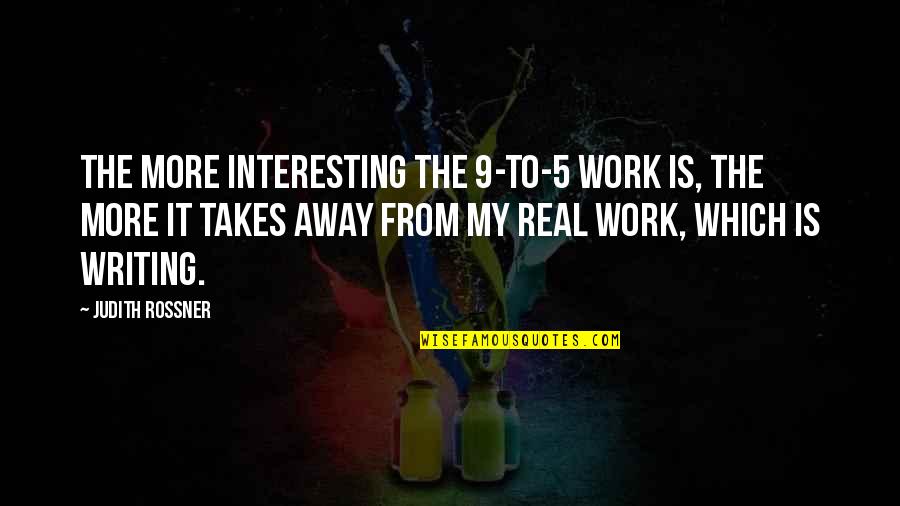 Availeth Quotes By Judith Rossner: The more interesting the 9-to-5 work is, the Availeth Quotes By Judith Rossner: The more interesting the 9-to-5 work is, the