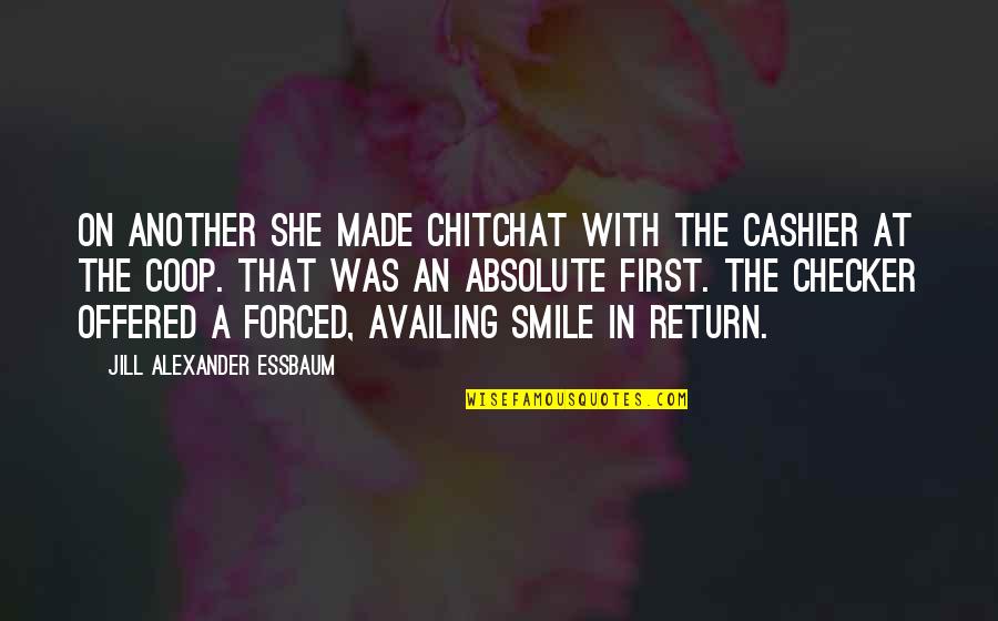 Availing Quotes By Jill Alexander Essbaum: On another she made chitchat with the cashier Availing Quotes By Jill Alexander Essbaum: On another she made chitchat with the cashier